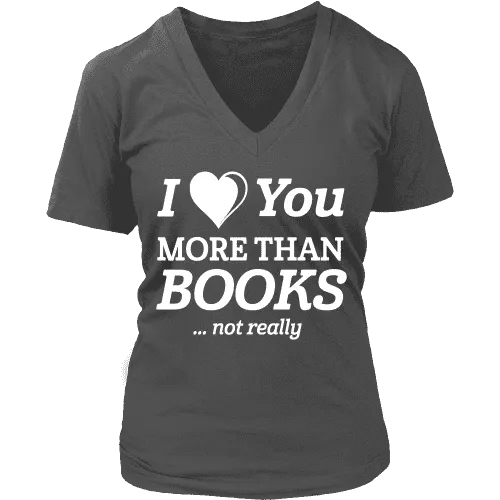 I love you more than BOOKS... Not really V-neck