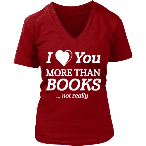 I love you more than BOOKS... Not really V-neck