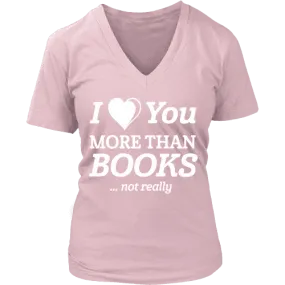 I love you more than BOOKS... Not really V-neck