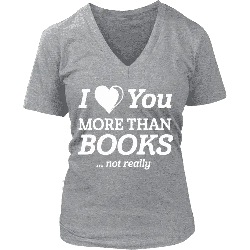 I love you more than BOOKS... Not really V-neck