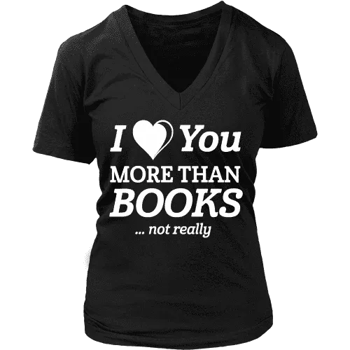 I love you more than BOOKS... Not really V-neck