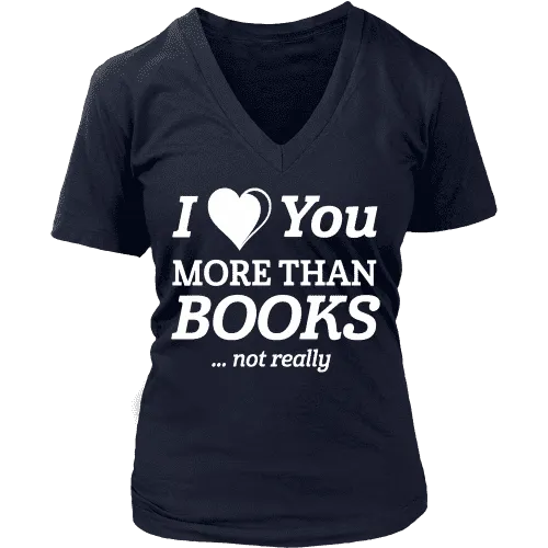 I love you more than BOOKS... Not really V-neck