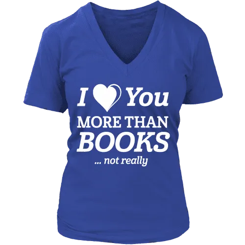 I love you more than BOOKS... Not really V-neck